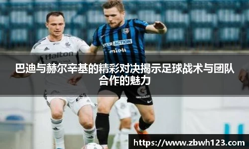 巴迪与赫尔辛基的精彩对决揭示足球战术与团队合作的魅力
