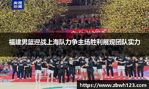 福建男篮迎战上海队力争主场胜利展现团队实力
